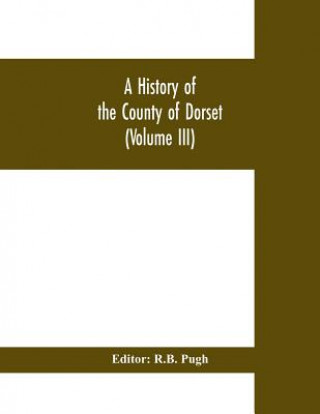 Libro History of the County of Dorset (Volume III) R. B. Pugh