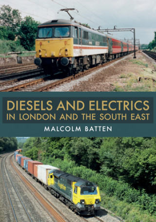 Könyv Diesels and Electrics in London and the South East Malcolm Batten