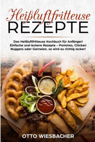 Książka Heißluftfritteuse Rezepte: Das Heißluftfritteuse Kochbuch Für Anfänger! Einfache Und Leckere Rezepte - Pommes, Chicken Nuggets Oder Garnelen, So Otto Wiesbacher