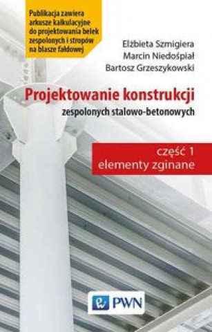 Libro Projektowanie konstrukcji zespolonych stalowo-betonowych Dr hab. inż. Szmigiera Elżbieta