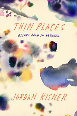 Carte Thin Places: Essays from in Between Jordan Kisner