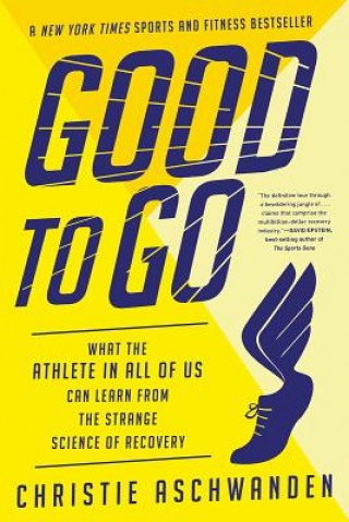 Könyv Good to Go - What the Athlete in All of Us Can Learn from the Strange Science of Recovery Christie Aschwanden
