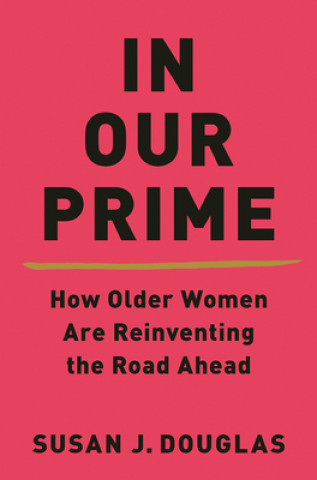 Kniha In Our Prime - How Older Women Are Reinventing the Road Ahead Susan Douglas