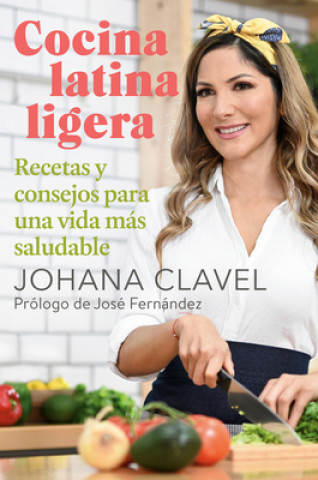 Kniha Cocina Latina Ligera / Light Latin Cooking: Recetas Y Consejos Para Una Vida Más Saludable Johana Clavel