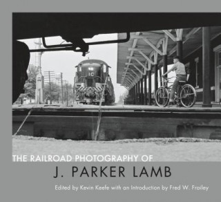 Kniha The Railroad Photography of J. Parker Lamb Kevin P. Keefe