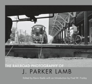 Könyv The Railroad Photography of J. Parker Lamb Kevin P. Keefe