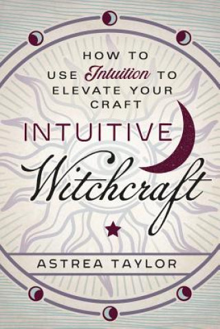 Книга Intuitive Witchcraft Astrea Taylor