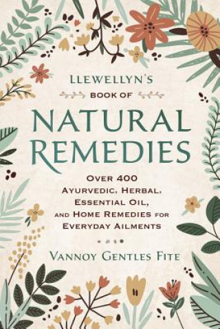 Könyv Llewellyn's Book of Natural Remedies: Over 400 Ayurvedic, Herbal, Essential Oil, and Home Remedies for Everyday Ailments Vannoy Gentles Fite