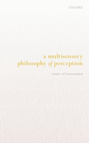 Könyv Multisensory Philosophy of Perception Casey (Washington University in St. Louis) O'Callaghan