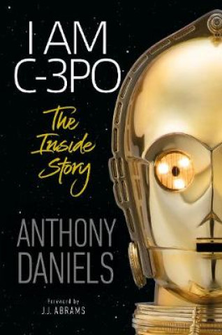 Kniha I Am C-3PO - The Inside Story Anthony Daniels