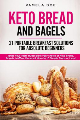 Book Keto Bread and Bagels 21 Portable Breakfast Solutions for Absolute Beginners: Ignite Your Taste Buds! Bake Your Choice of Keto Bread, Bagels, Muffins, Pamela Doe