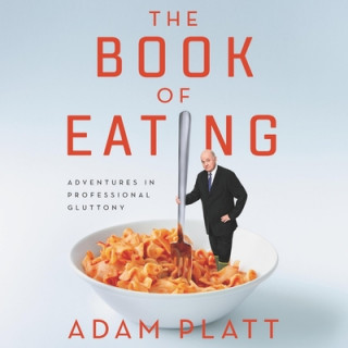 Digital The Book of Eating: Adventures in Professional Gluttony Adam Platt