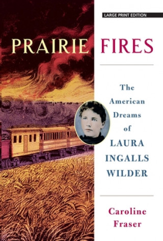 Carte Prairie Fires: The American Dreams of Laura Ingalls Wilder Caroline Fraser