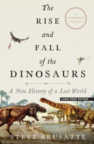 Knjiga The Rise and Fall of the Dinosaurs: A New History of a Lost World Steve Brusatte