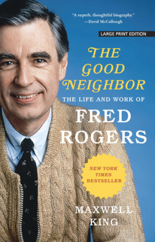 Kniha The Good Neighbor: The Life and Work of Fred Rogers Maxwell King