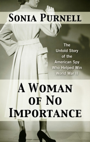 Kniha A Woman of No Importance: The Untold Story of the American Spy Who Helped Win World War II Sonia Purnell