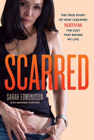 Книга Scarred: The True Story of How I Escaped Nxivm, the Cult That Bound My Life Sarah Edmondson