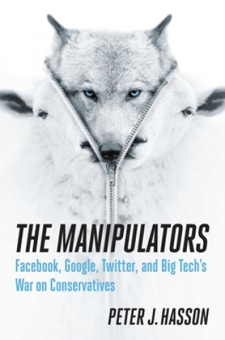 Könyv The Manipulators: Facebook, Google, Twitter, and Big Tech's War on Conservatives Peter Hasson