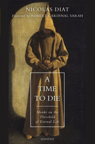Carte A Time to Die: Monks on the Threshold of Eternal Life Nicolas Diat