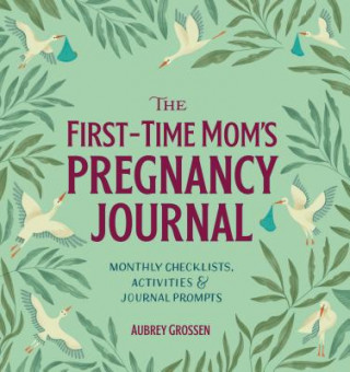Könyv The First-Time Mom's Pregnancy Journal: Monthly Checklists, Activities, & Journal Prompts Aubrey Grossen