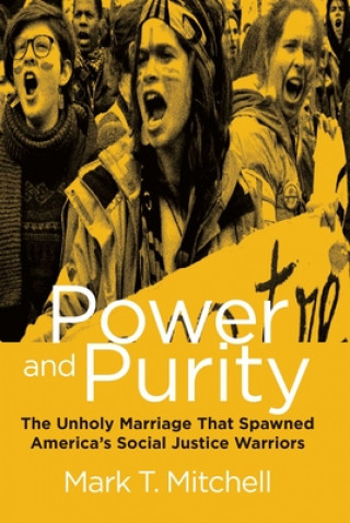 Kniha Power and Purity: The Unholy Marriage That Spawned America's Social Justice Warriors Mark T. Mitchell