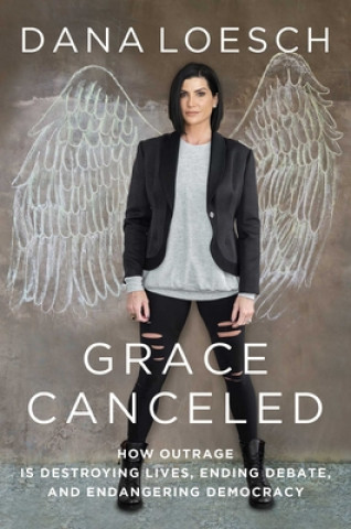 Carte Grace Canceled: How Outrage Is Destroying Lives, Ending Debate, and Endangering Democracy Dana Loesch