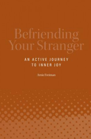 Könyv Befriending Your Stranger: An Active Journey to Inner Joy Arnie Freiman