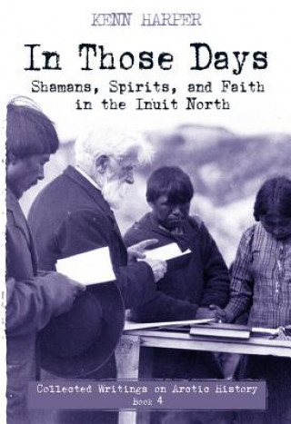 Libro In Those Days: Shamans, Spirits, and Faith in the Inuit North Kenn Harper