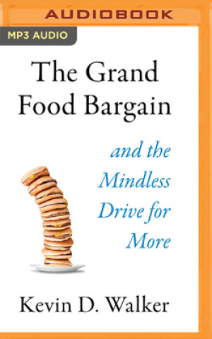 Digital The Grand Food Bargain: And the Mindless Drive for More Kevin D. Walker