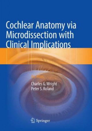 Knjiga Cochlear Anatomy via Microdissection with Clinical Implications Charles G. Wright