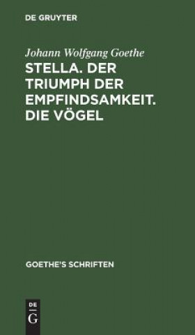 Kniha [Stella. Der Triumph Der Empfindsamkeit. Die Voegel] Johann Wolfgang Goethe