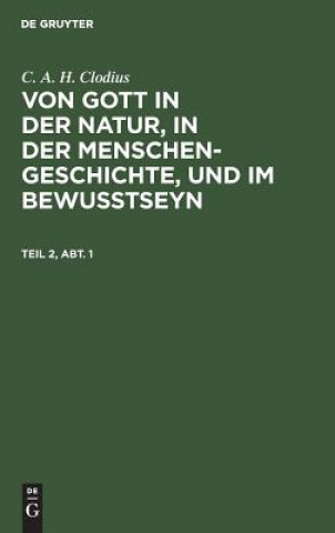 Kniha C. A. H. Clodius: Von Gott in Der Natur, in Der Menschengeschichte, Und Im Bewusstseyn. Teil 2, Abt. 1 Christian August Heinrich Clodius