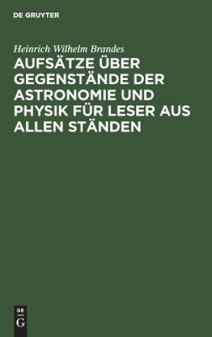 Kniha Aufsatze UEber Gegenstande Der Astronomie Und Physik Fur Leser Aus Allen Standen Heinrich Wilhelm Brandes