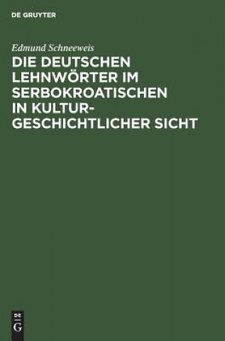 Kniha deutschen Lehnwoerter im Serbokroatischen in kulturgeschichtlicher Sicht Edmund Schneeweis