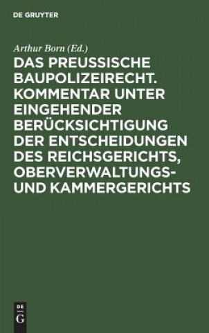 Kniha Preussische Baupolizeirecht. Kommentar Unter Eingehender Berucksichtigung Der Entscheidungen Des Reichsgerichts, Oberverwaltungs- Und Kammergerichts Arthur Born