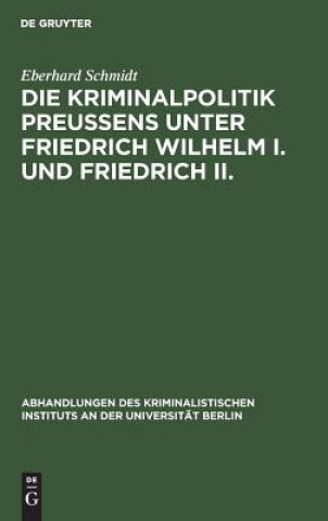 Kniha Kriminalpolitik Preussens unter Friedrich Wilhelm I. und Friedrich II. Eberhard Schmidt