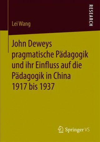 Книга John Deweys pragmatische Padagogik und ihr Einfluss auf die Padagogik in China 1917 bis 1937 Lei Wang