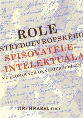 Kniha Role středoevropského spisovatele-intelektuála ve zlomových okamžicích dějin Jiří Hrabal