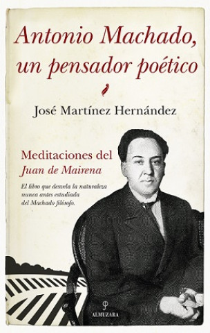 Carte ANTONIO MACHADO, UN PENSADOR POÈTICO JOSE MARTINEZ HERNANDEZ