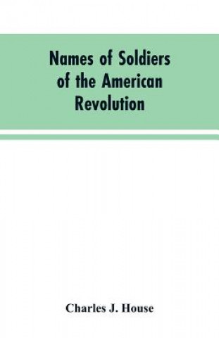 Kniha Names of Soldiers of the American Revolution House Charles J. House