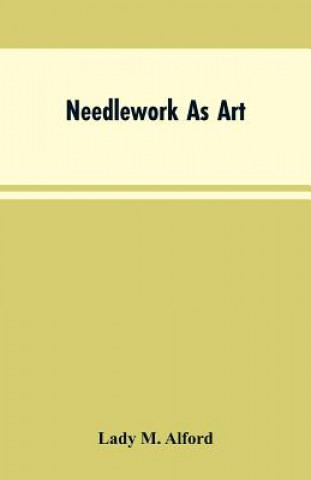 Kniha Needlework As Art Alford Lady M. Alford