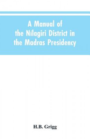 Book manual of the Nilagiri district in the Madras Presidency Grigg H.B. Grigg