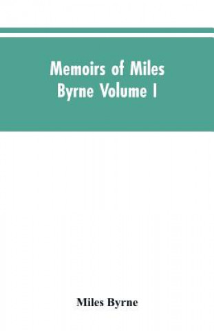 Carte Memoirs of Miles Byrne Volume I Byrne Miles Byrne