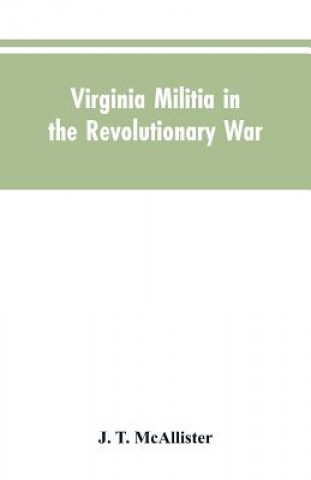 Könyv Virginia Militia in the Revolutionary War McAllister J. T. McAllister