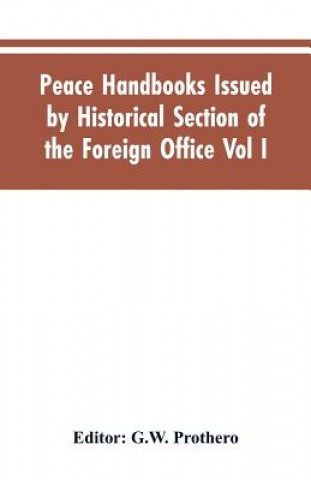 Kniha Peace Handbooks Issued by Historical Section of the Foreign Office Vol I. Editor: Prothero G.W. Editor: Prothero