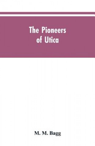 Carte pioneers of Utica Bagg M. M. Bagg