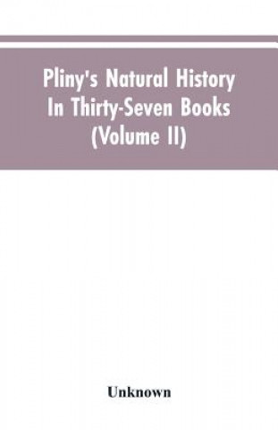 Knjiga Pliny's Natural history. In thirty-seven books (Volume II) 