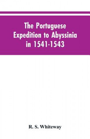 Kniha Portuguese Expedition To Abyssinia In 1541-1543, A Narrated By Castanhoso, With Some Contemporary Letters, The Short Account Of Bermudez, And Certain Whiteway R. S. Whiteway