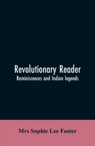 Knjiga Revolutionary reader; reminiscences and Indian legends Foster Mrs Sophie Lee Foster