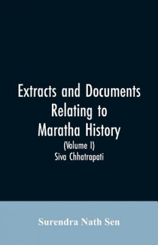 Knjiga Extracts and Documents relating to Maratha History. (Volume I) Nath Sen Surendra Nath Sen